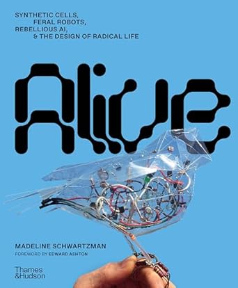 alive synthetic cells feral robots rebellious ai and the design of radical life 1st edition madeline