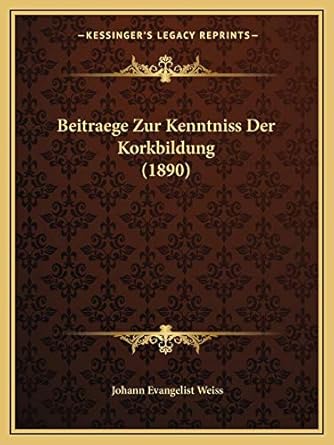 beitraege zur kenntniss der korkbildung 1st edition johann evangelist weiss 1167414888, 978-1167414886