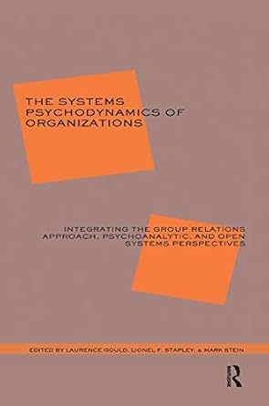 the systems psychodynamics of organizations 1st edition laurence j gould 0367328925, 978-0367328924