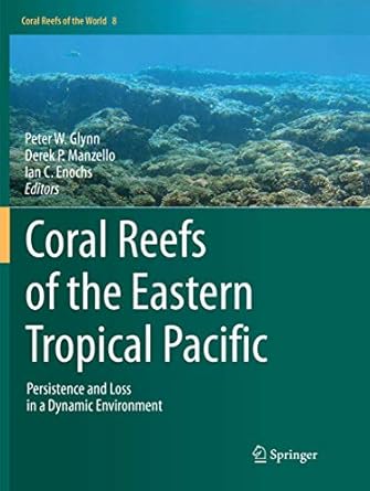 coral reefs of the eastern tropical pacific persistence and loss in a dynamic environment 1st edition peter w