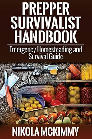 prepper survivalist handbook emergency homesteading and survival guide 1st edition nikola mckimmy 1512339989,
