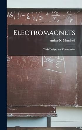 electromagnets their design and construction 1st edition arthur n mansfield 1015507441, 978-1015507449