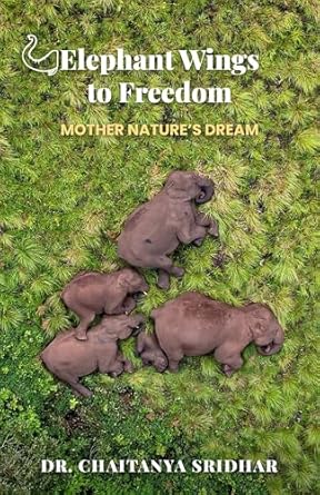 elephant wings to freedom mother natures dream 1st edition dr chaitanya sridhar 9367075979, 978-9367075975