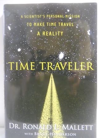time traveler a scientists personal mission to make time travel a reality 1st edition dr ronald l mallett
