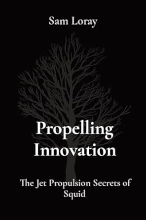 propelling innovation the jet propulsion secrets of squid 1st edition sam loray 8196842961, 978-8196842963