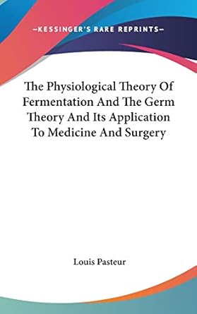 the physiological theory of fermentation and the germ theory and its application to medicine and surgery 1st