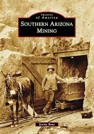 southern arizona mining 1st edition jeremy rowe 1467109754, 978-1467109758