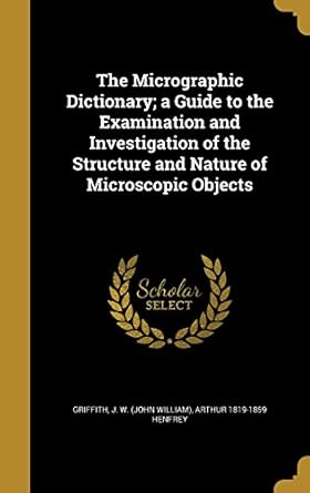 the micrographic dictionary a guide to the examination and investigation of the structure and nature of