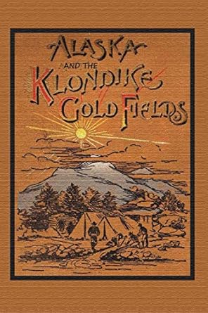 alaska and the klondike gold field 1st edition a c harris 1614740437, 978-1614740438