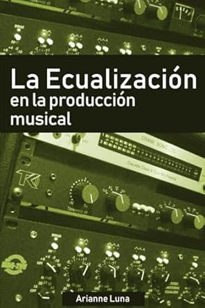 la ecualizacion en la produccion musical 1st edition arianne luna 1712572466, 978-1712572467