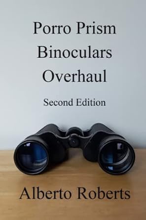 porro prism binoculars overhaul 1st edition alberto roberts 1983225177, 978-1983225178