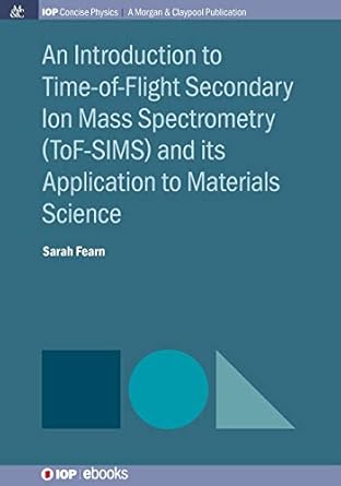an introduction to time of flight secondary ion mass spectrometry and its application to materials science
