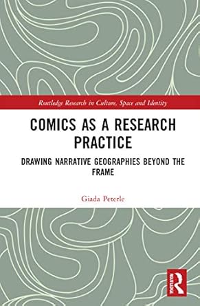 comics as a research practice drawing narrative geographies beyond the frame 1st edition giada peterle