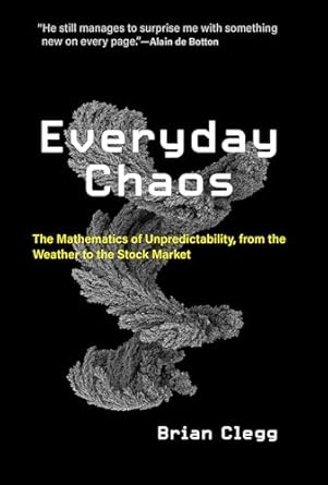 everyday chaos the mathematics of unpredictability from the weather to the stock market 1st edition brian