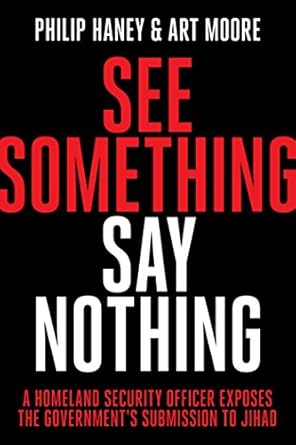 see something say nothing a homeland security officer exposes the governments submission to jihad 1st edition