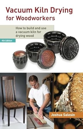 vacuum kiln drying for woodworkers how to build and use a vacuum kiln for drying wood 1st edition joshua