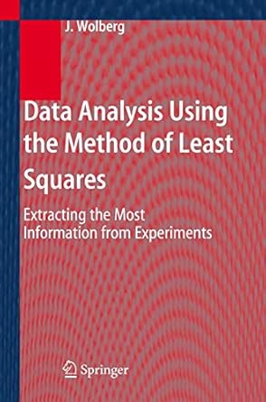 data analysis using the method of least squares extracting the most information from experiments 1st edition