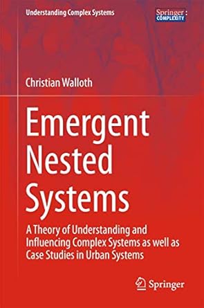 emergent nested systems a theory of understanding and influencing complex systems as well as case studies in
