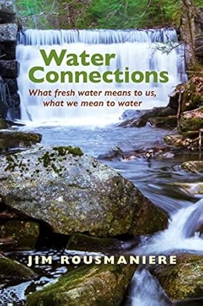 water connections what fresh water means to us what we mean to water 1st edition jim rousmaniere 0872332764,