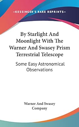 by starlight and moonlight with the warner and swasey prism terrestrial telescope some easy astronomical