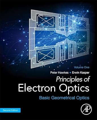principles of electron optics volume 1 basic geometrical optics 1st edition peter w hawkes ,erwin kasper
