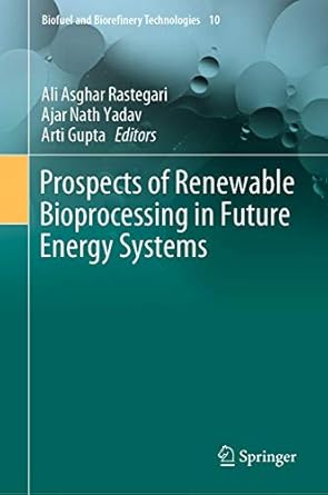prospects of renewable bioprocessing in future energy systems 1st edition ali asghar rastegari ,ajar nath