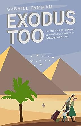 exodus too the story of an ordinary egyptian jewish family in extraordinary times 1st edition gabriel tamman