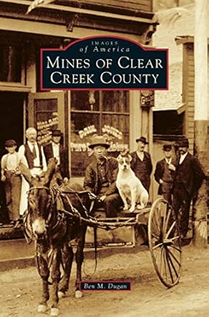mines of clear creek county 1st edition ben m dugan 1531675131, 978-1531675134