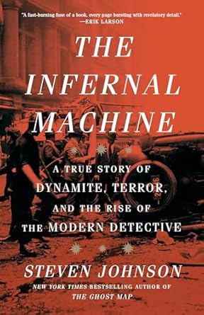 the infernal machine a true story of dynamite terror and the rise of the modern detective 1st edition steven