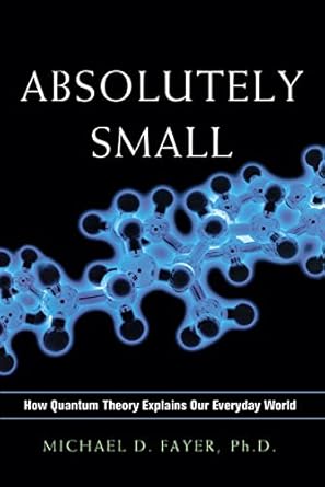 absolutely small how quantum theory explains our everyday world 1st edition michael d fayer 0814438113,
