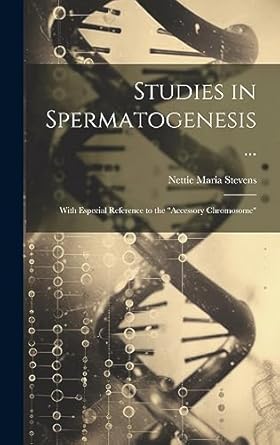 studies in spermatogenesis with especial reference to the accessory chromosome 1st edition nettie maria