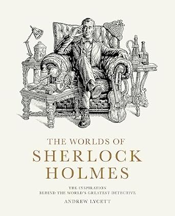 the worlds of sherlock holmes the inspiration behind the worlds greatest detective 1st edition andrew lycett
