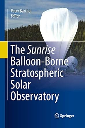 the sunrise balloon borne stratospheric solar observatory 1st edition peter barthol 1493952145, 978-1493952144