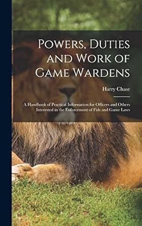 powers duties and work of game wardens a handbook of practical information for officers and others interested