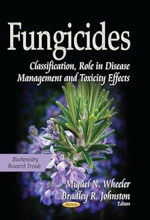 fungicides classification role in disease management and toxicity effects 1st edition miguel n wheeler