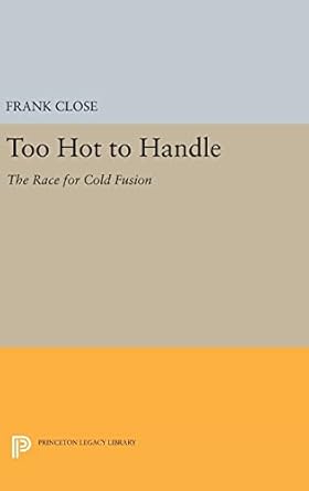 too hot to handle the race for cold fusion 1st edition frank close 0691635013, 978-0691635019