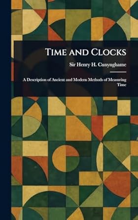 time and clocks 1st edition henry h cunynghame 1023413752, 978-1023413756