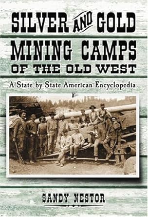 silver and gold mining camps of the old west a state by state american encyclopedia 1st edition sandy nestor