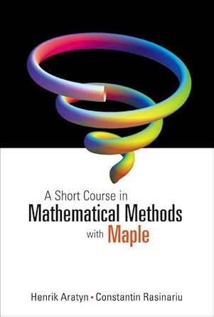 short course in mathematical methods with maple a 1st edition henrik aratyn ,constantin rasinariu 9812564616,