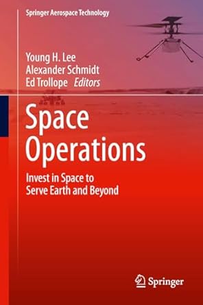 space operations invest in space to serve earth and beyond 1st edition young h lee ,alexander schmidt ,ed