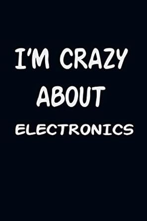iam crazy about electronics for those who have vision a journal with 120 lined pages to remind you of your