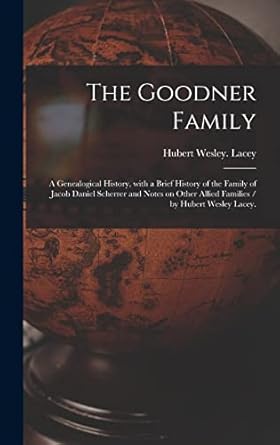 the goodner family a genealogical history with a brief history of the family of jacob daniel scherrer and