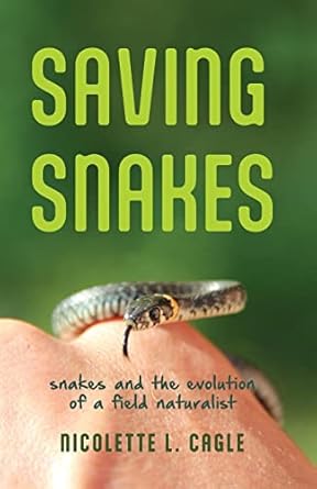 saving snakes snakes and the evolution of a field naturalist 1st edition nicolette l cagle 0813948827,