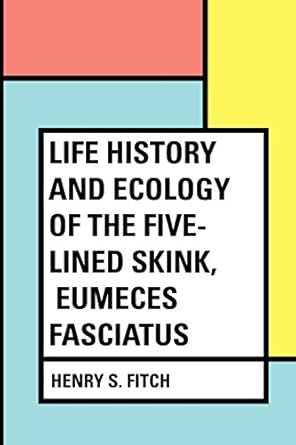 life history and ecology of the five lined skink eumeces fasciatus 1st edition henry s fitch 1530160081,