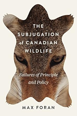 the subjugation of canadian wildlife failures of principle and policy 1st edition max foran 0773553169,