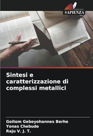 sintesi e caratterizzazione di complessi metallici 1st edition goitom gebeyohannes berhe ,yonas chebude ,raju