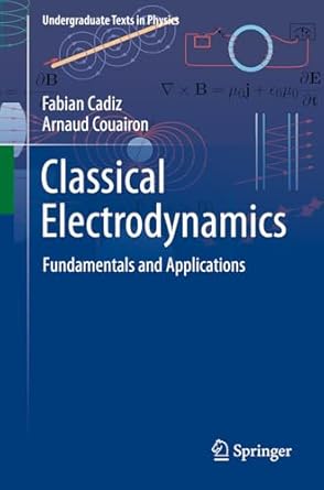 classical electrodynamics fundamentals and applications 1st edition fabian cadiz ,arnaud couairon 303186784x,