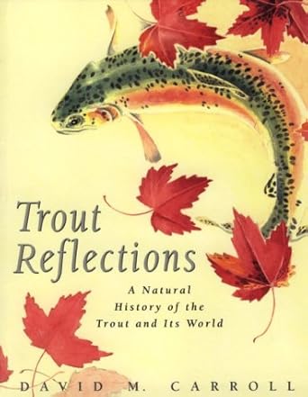 trout reflections a natural history of the trout and its world 1st edition david m carroll 0312141424,