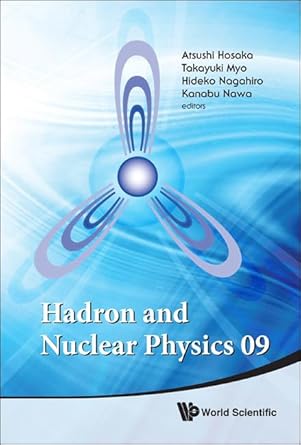 hadron and nuclear physics 09 1st edition atsushi hosaka ,hideko nagahiro ,takayuki myo ,kanabu nawa