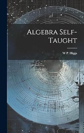 algebra self taught 1st edition w p higgs 1020259485, 978-1020259487